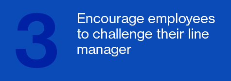 Encourage employees to challenge their line manager